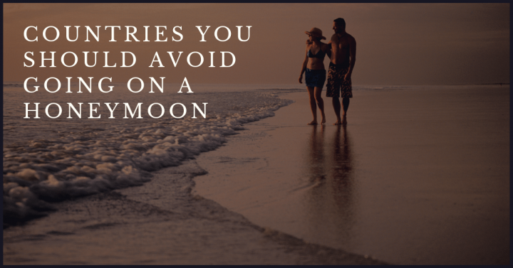 Countries You Should Avoid Going On A Honeymoon-min